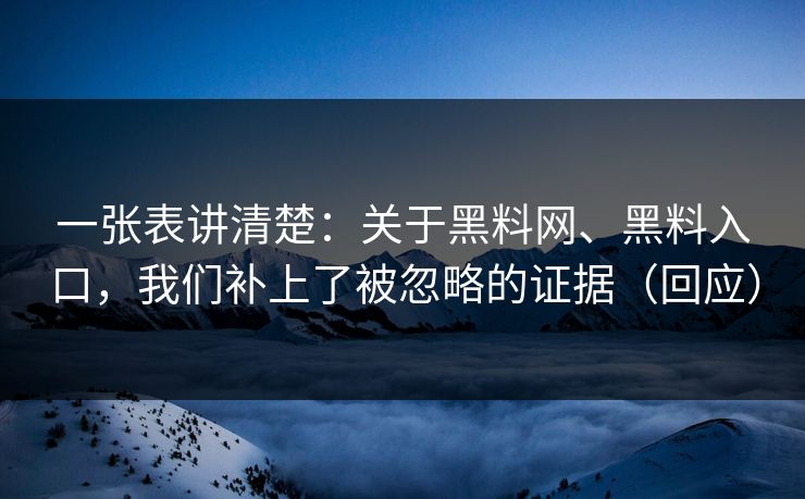一张表讲清楚：关于黑料网、黑料入口，我们补上了被忽略的证据（回应）