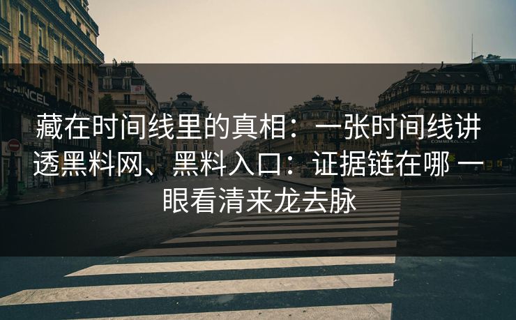 藏在时间线里的真相：一张时间线讲透黑料网、黑料入口：证据链在哪 一眼看清来龙去脉